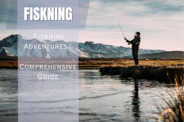 Fiskning Adventures: A Comprehensive Guide